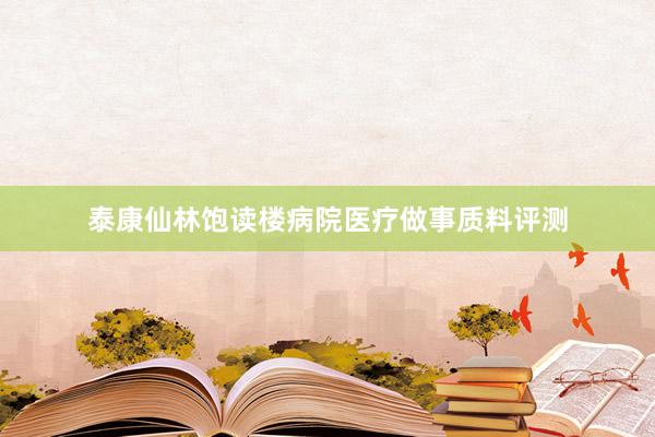 泰康仙林饱读楼病院医疗做事质料评测