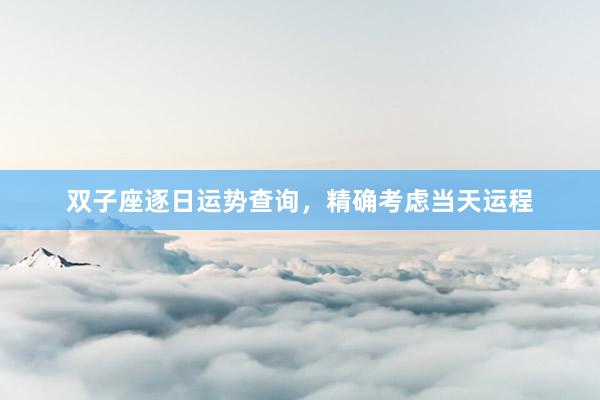双子座逐日运势查询，精确考虑当天运程