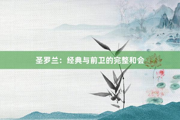 圣罗兰：经典与前卫的完整和会